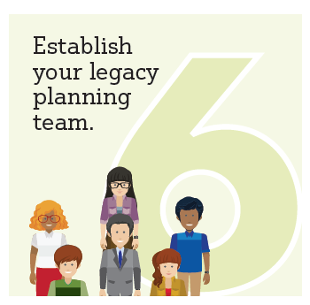 Step6. Establish your legacy planning team.